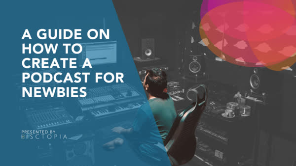 A Guide on How To Create a Podcast for Newbies