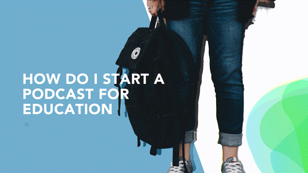 How Do I Start a Podcast For Schools and Education Systems