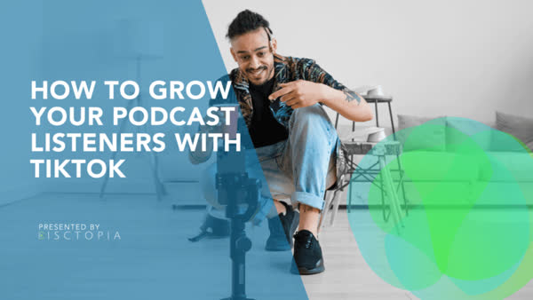 How To Grow Your Podcast Listeners With TikTok