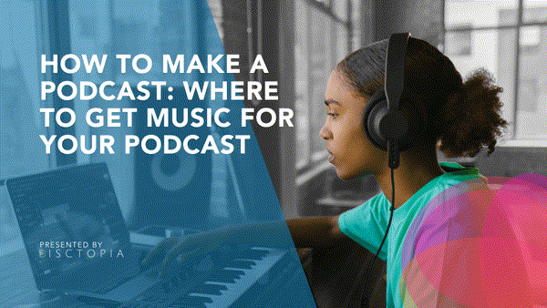How To Make a Podcast: Where to Get Music For Your Podcast