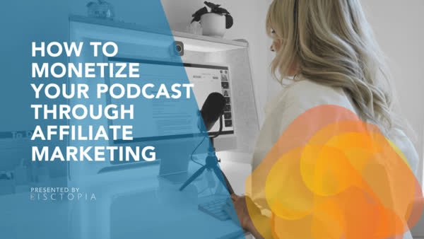 How to Monetize your Podcast through Affiliate Marketing