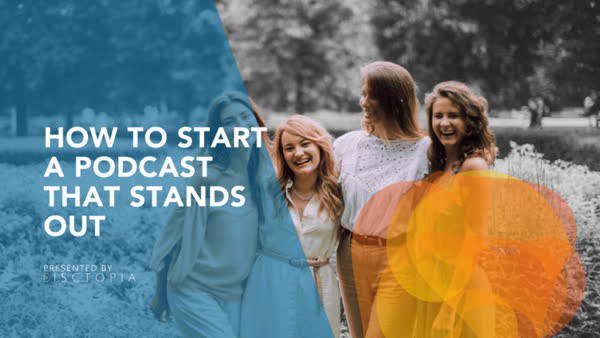 How To Start a Podcast That Stands Out