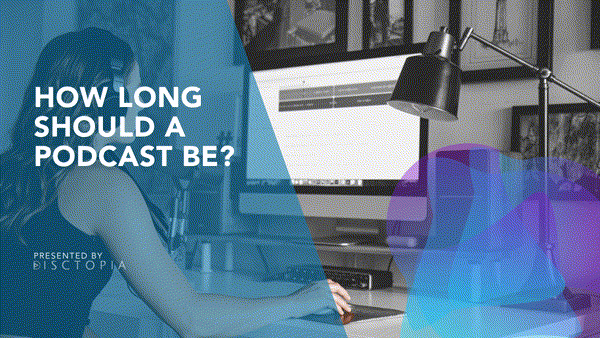 How Long Should a Podcast Be?