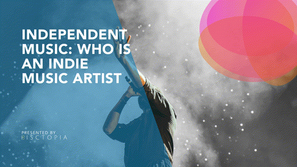 Independent Music: Who is an Indie Music Artist