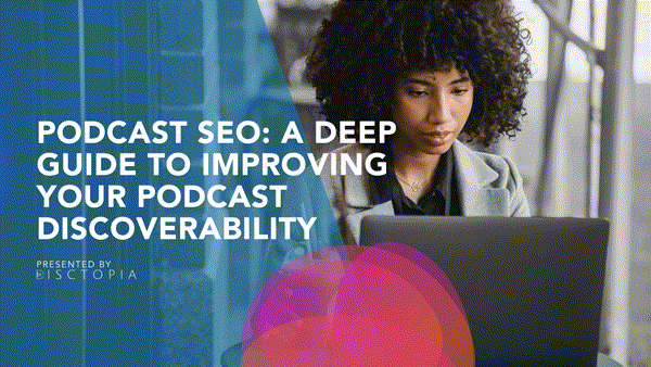 Podcast SEO: A Deep Guide To Improving Your Podcast Discoverability