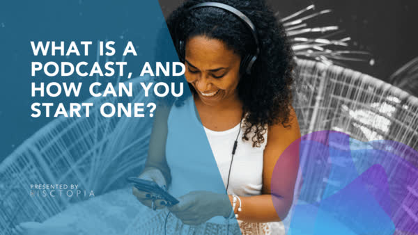 What Is a Podcast, and How Can You Start One?
