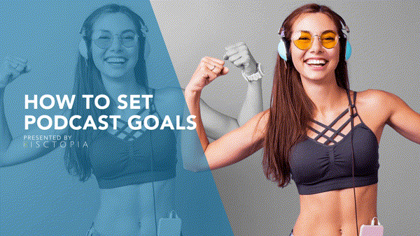 What You Need To Start a Podcast: How to Set Podcast Goals