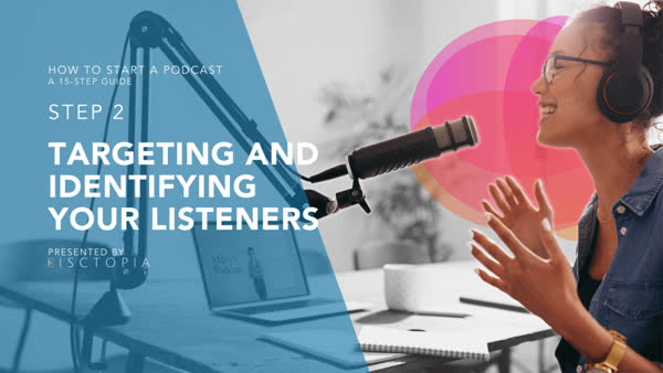 Who is Your Podcast For: Targeting and Identifying Your Listeners